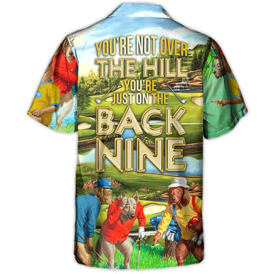 Golf You're Not Over The Hill You're Just On The Back Nine - Hawaiian Shirt