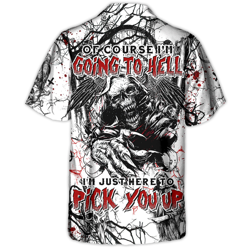 Skull Of Course I'm Going To Hell I'm Just Here To Pick You Up White Style - Hawaiian Shirt