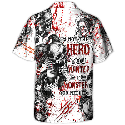 Skull I'm Not The Hero You Wanted I'm The Monster You Needed - Hawaiian Shirt