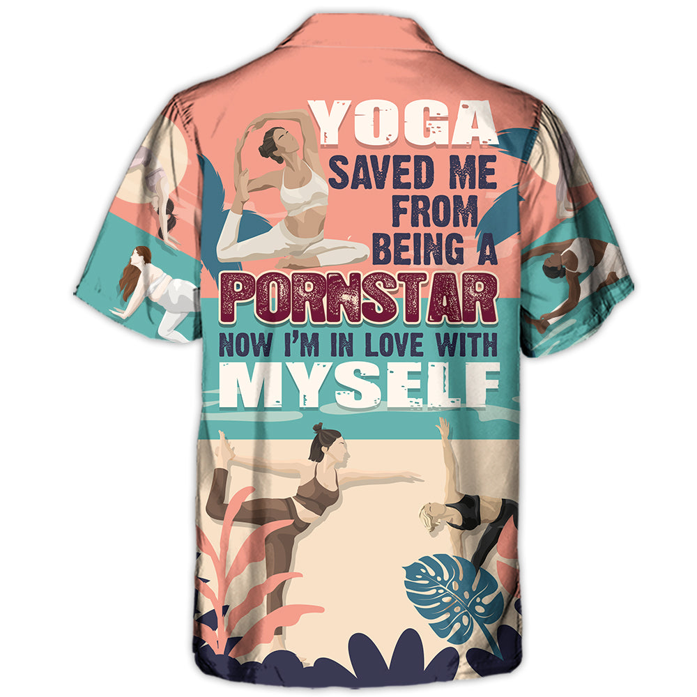 Yoga Saved Me From Being A Pornstar Now I'm In Love With Myself Lover Yoga - Hawaiian Shirt