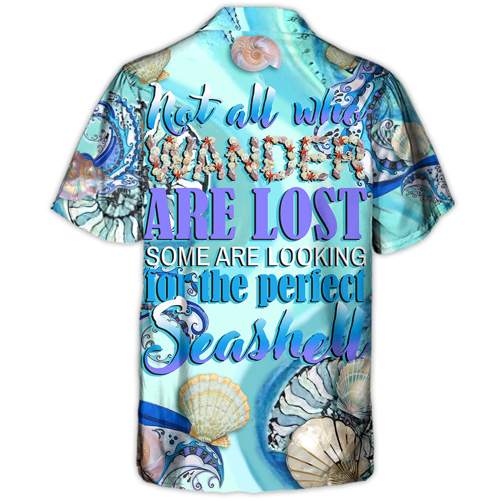 Beach - Not All Who Wander Are Lost. Some Are Looking For The Perfect Seashell - Hawaiian Shirt