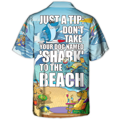Beach Don't Take Your Dog Named 'Shark' To The Beach - Hawaiian Shirt