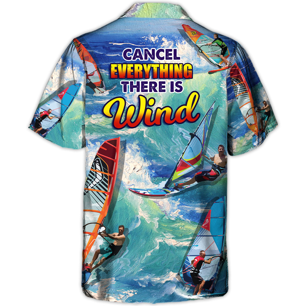 Windsurfing Cancel Everything There Is Wind Windsurfing Lovers - Hawaiian Shirt