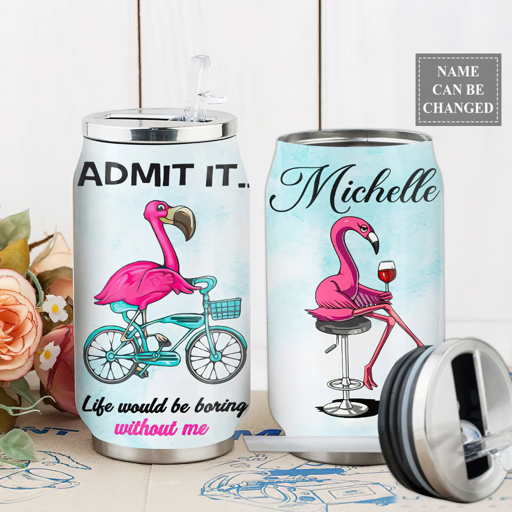 S Flamingo Admit It Life Would Be Boring Without Me Personalized - Soda Can Tumbler - Owls Matrix LTD