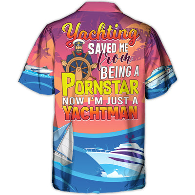 Yachting Saved Me From Being a Pornstar Funny Yachting Quote Gift Lover Beach - Hawaiian Shirt