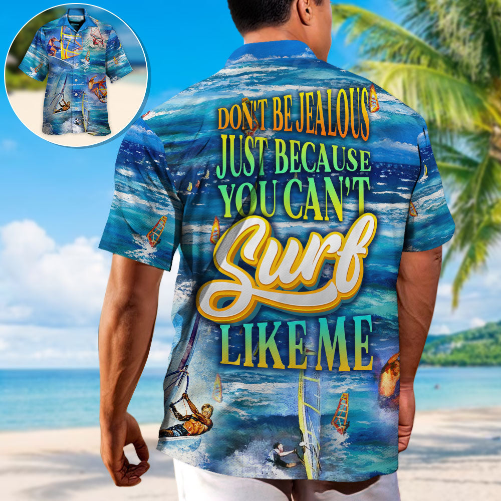 Surfing Don't Be Jealous Just Because You Can't Surf Like Me - Hawaiian Shirt