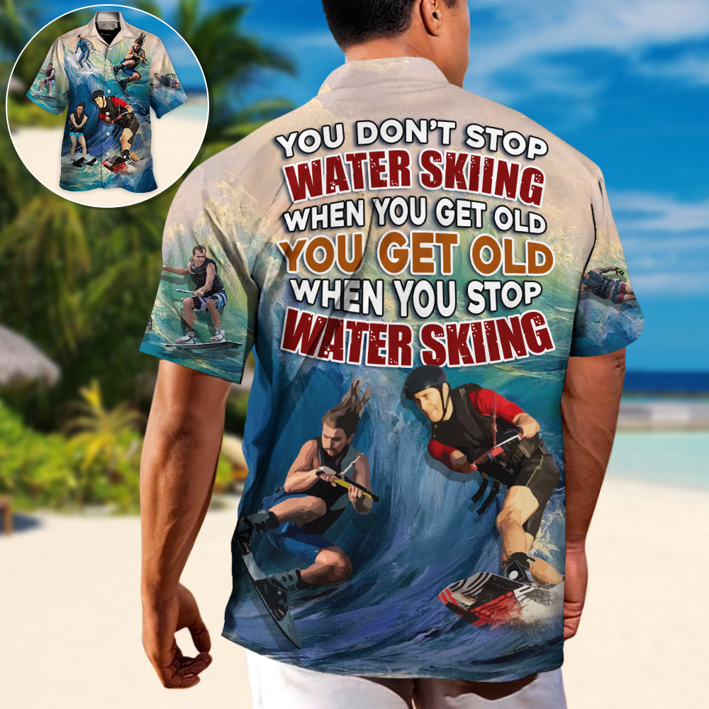 Water Skiing You Dont Stop Water Skiing When You Get Old Lover Water Skier - Hawaiian Shirt