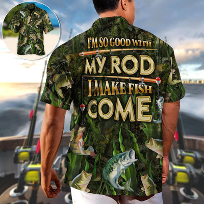 Fishing I'm So Good With My Rod I Make Fish - Hawaiian Shirt