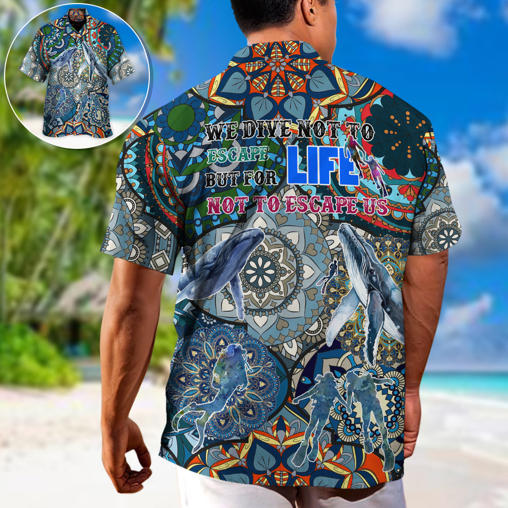Scuba Diving We Dive Not To Escape Life But For Life Not To Escape Us- Hawaiian Shirt