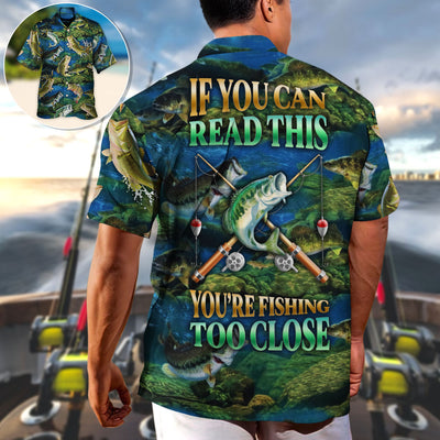Fishing If You Can Read This You're Fishing Too Close - Hawaiian Shirt