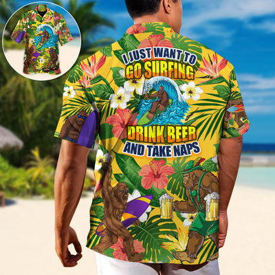 Surfing Funny Bigfoot I Just Want To Go Surfing Drink Beer And Take Naps - Hawaiian Shirt