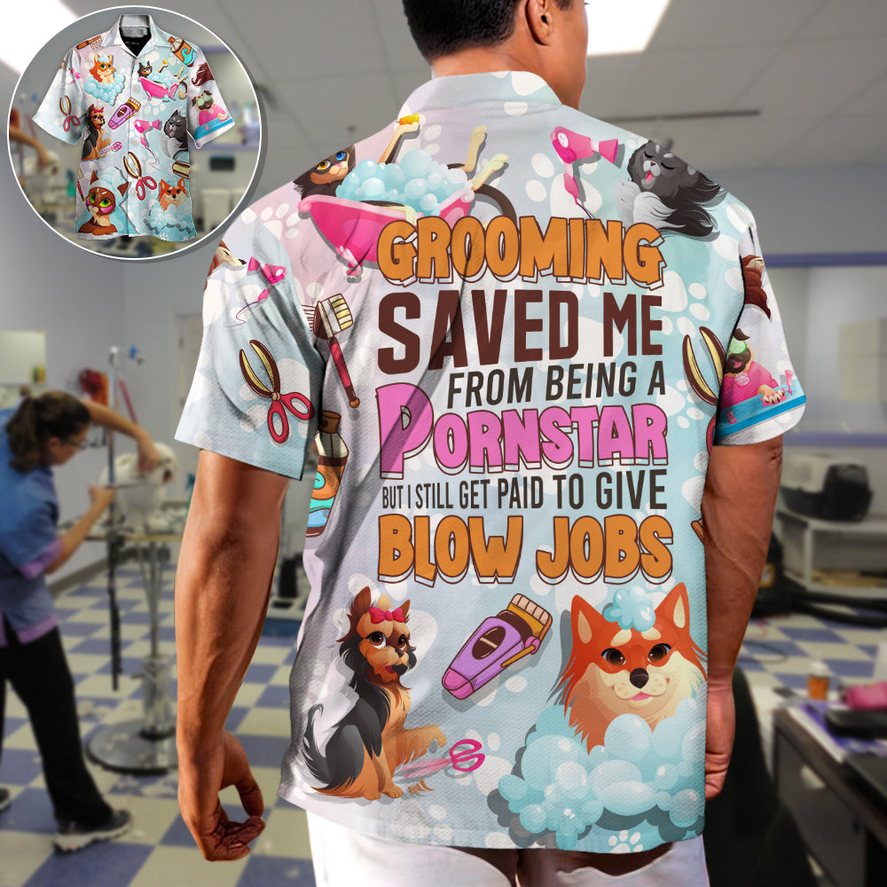Grooming Saved Me From Being a Pornstar Funny Grooming Quote Dog And Cat Lover Gift - Hawaiian Shirt