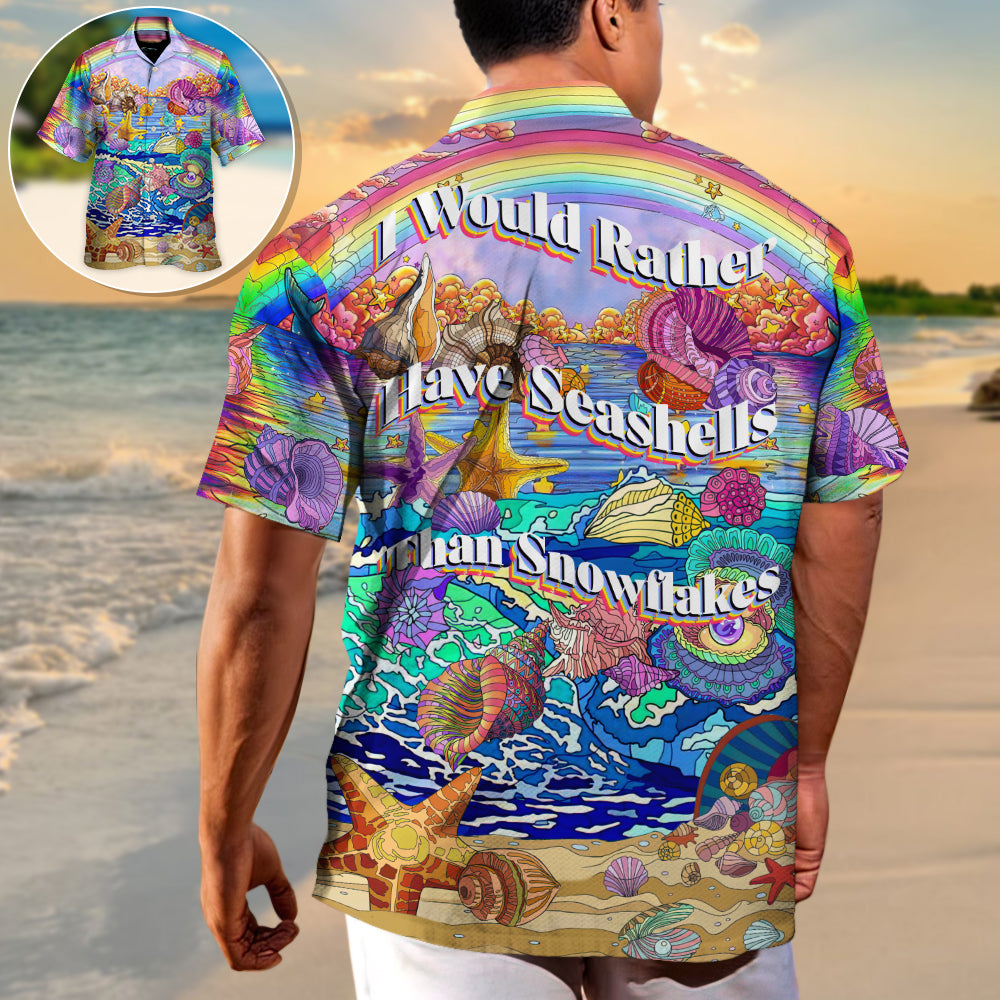 Beach I Would Rather Have Seashells Than Snowflakes - Hawaiian Shirt