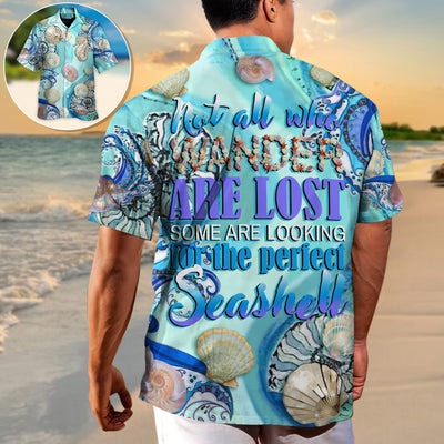 Beach - Not All Who Wander Are Lost. Some Are Looking For The Perfect Seashell - Hawaiian Shirt