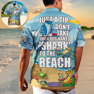 Beach Don't Take Your Dog Named 'Shark' To The Beach - Hawaiian Shirt