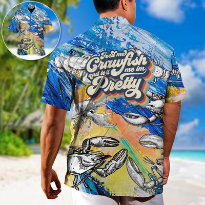 Lobstering Feed Me Crawfish And Tell Me Im Pretty - Hawaiian Shirt