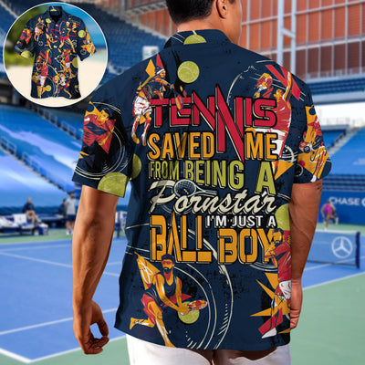 Tennis Saved Me From Being A Pornstar Now I'm Just A Ball Boy - Hawaiian Shirt