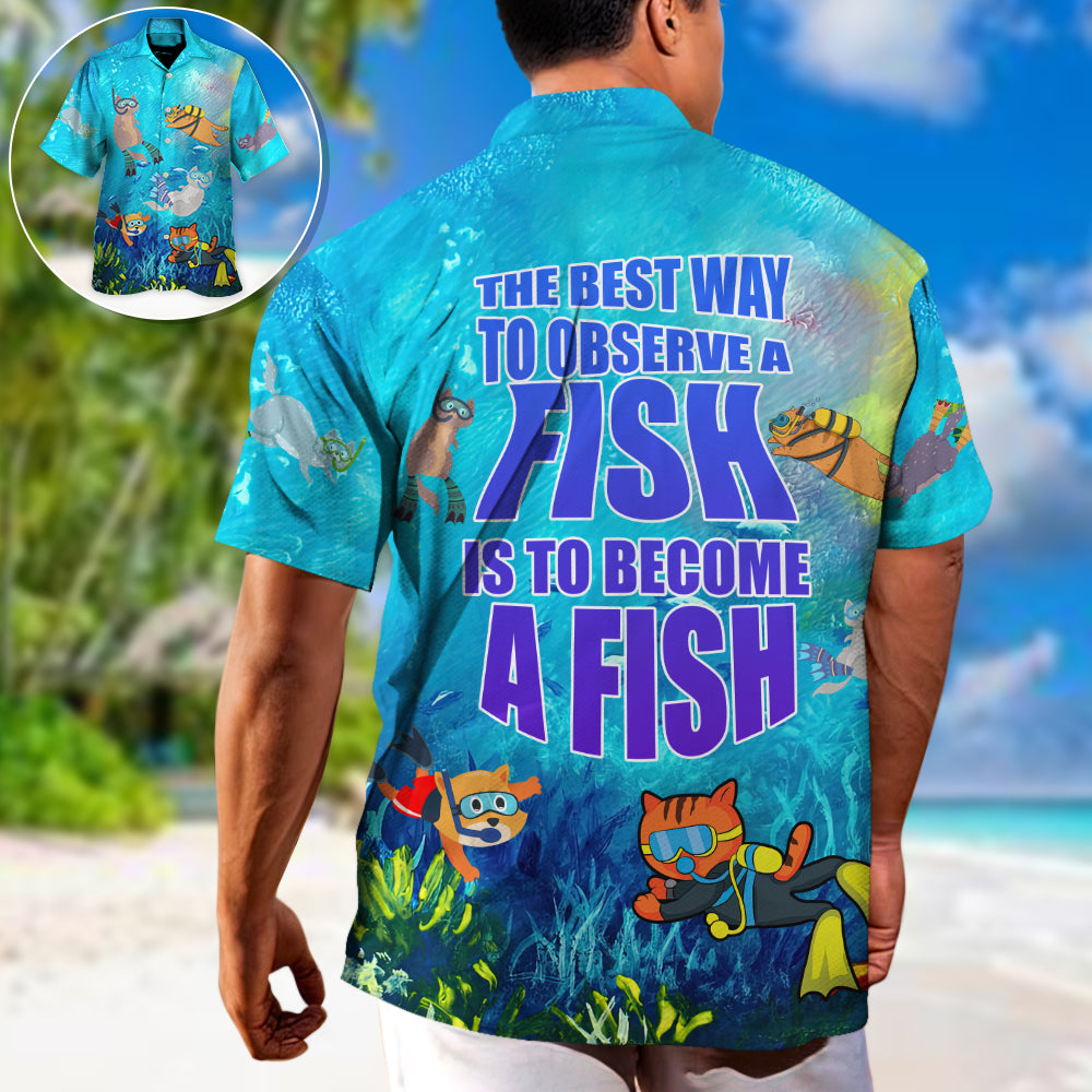 Scuba Diving The Best Way To Observe A Fish Is To Become A Fish - Hawaiian Shirt