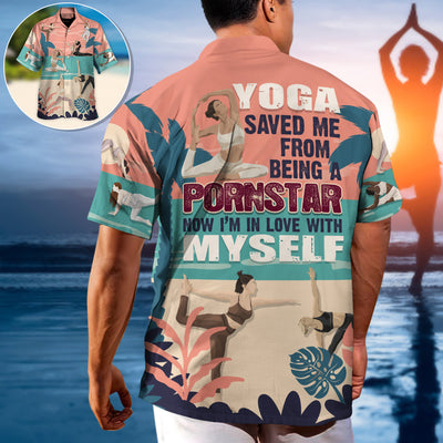 Yoga Saved Me From Being A Pornstar Now I'm In Love With Myself Lover Yoga - Hawaiian Shirt