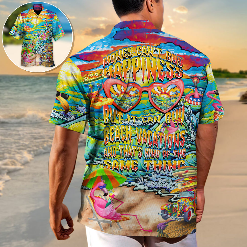 Beach Money Can't Buy Happiness But It Can Buy Beach Vacations And That's Kind Of The Same Thing - Hawaiian Shirt
