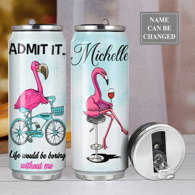 M Flamingo Admit It Life Would Be Boring Without Me Personalized - Soda Can Tumbler - Owls Matrix LTD