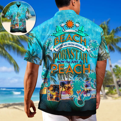 Beach Saved Me From Being A Pornstar Now I'm Just A Bitch - Hawaiian Shirt