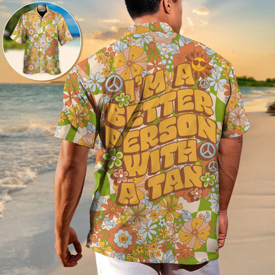 Beach - I'm A Better Person With A Tan - Hawaiian Shirt