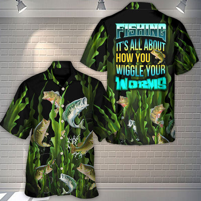 Fishing It's All About How You Wiggle Your Worms - Hawaiian Shirt