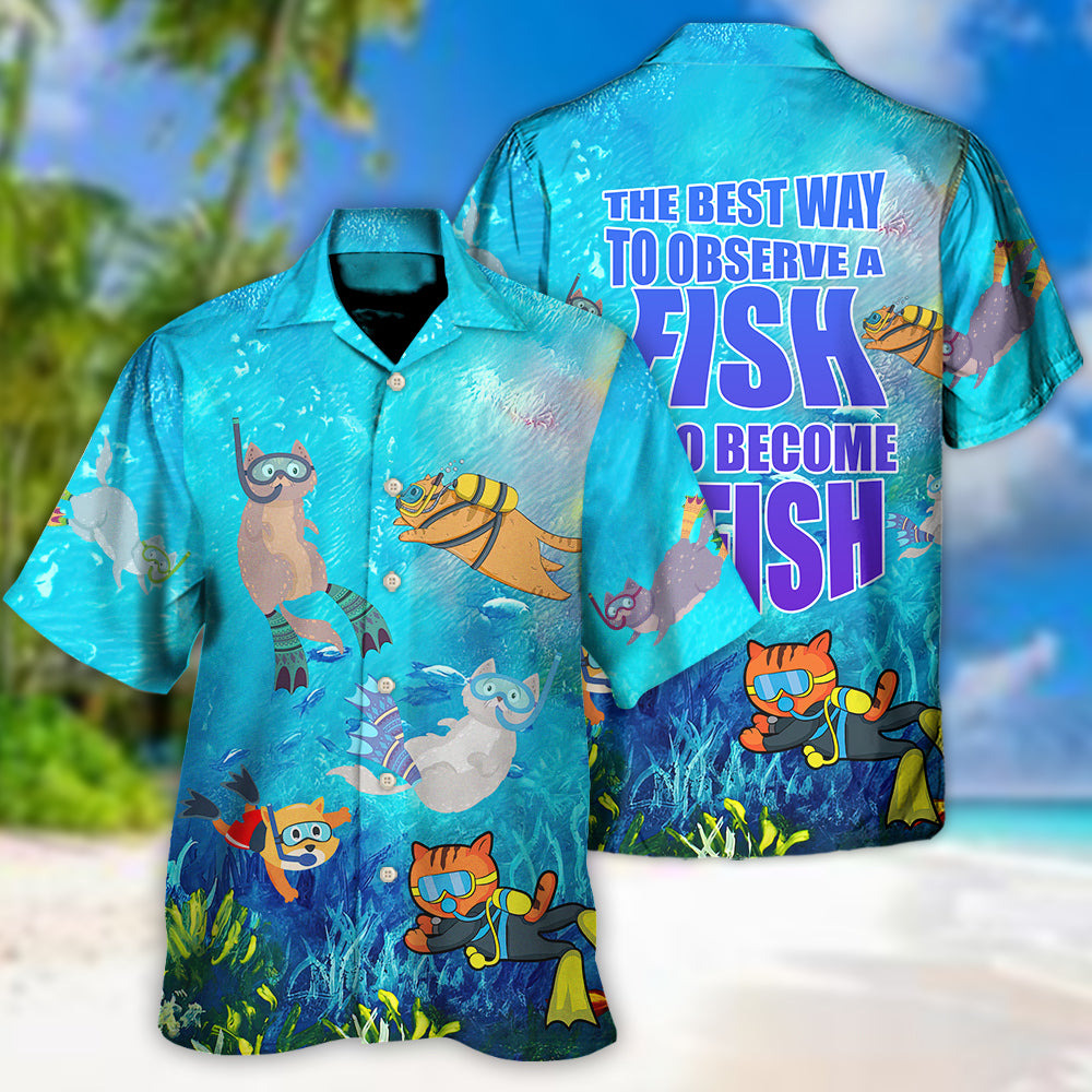 Scuba Diving The Best Way To Observe A Fish Is To Become A Fish - Hawaiian Shirt