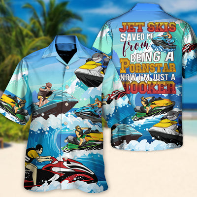 Jet Skis Saved Me From Being a Pornstar Funny Jet Skis Quote Gift Lover Beach - Hawaiian Shirt