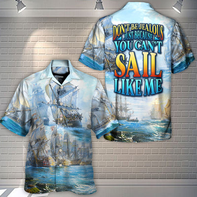 Sailing Don't Be Jealous Just Because You Can't Sail Like Me - Hawaiian Shirt