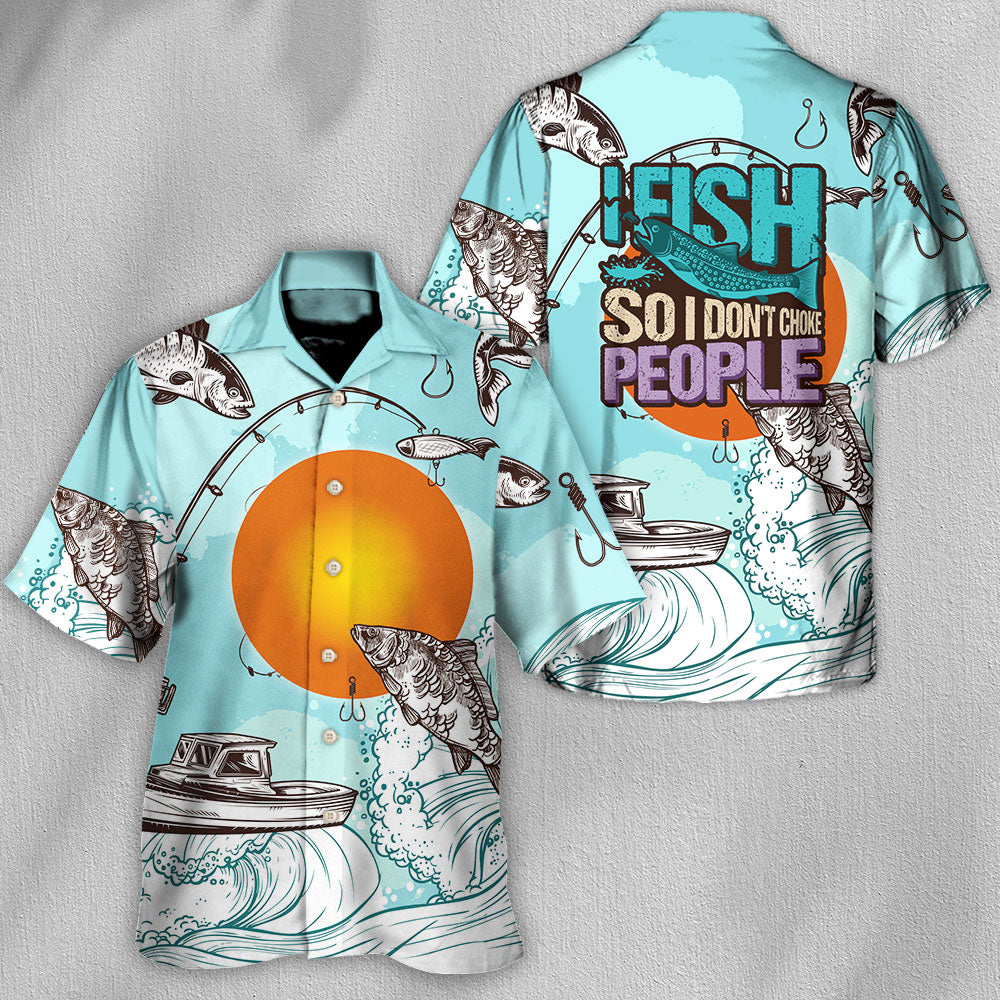 Fishing I Fish So I Don't Choke People - Hawaiian Shirt