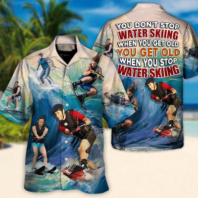 Water Skiing You Dont Stop Water Skiing When You Get Old Lover Water Skier - Hawaiian Shirt