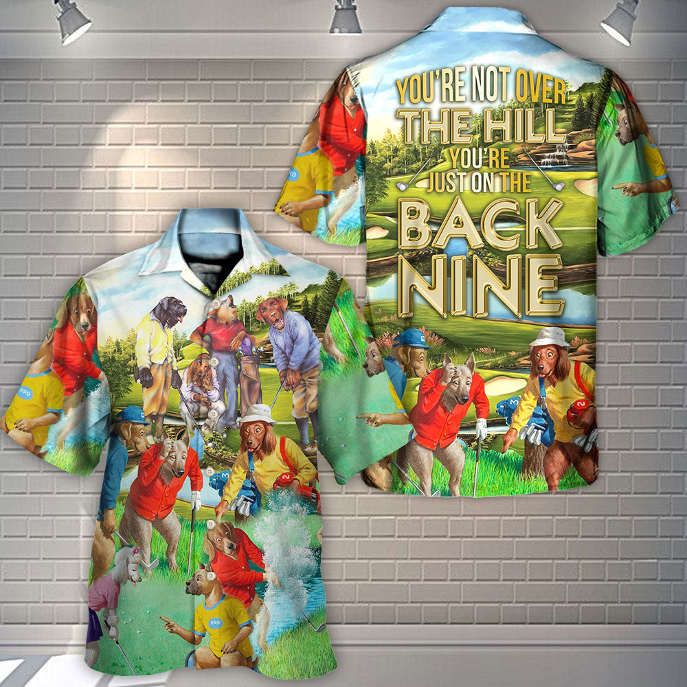 Golf You're Not Over The Hill You're Just On The Back Nine - Hawaiian Shirt