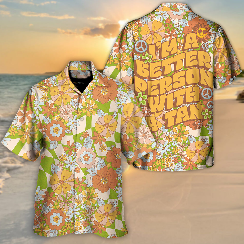Beach - I'm A Better Person With A Tan - Hawaiian Shirt