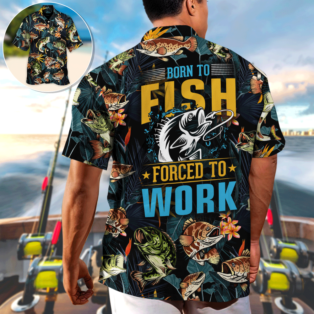 Fishing Born To Fish Forced To Work Tropical Vibe - Hawaiian Shirt