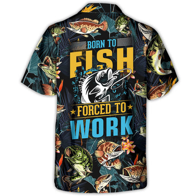 Fishing Born To Fish Forced To Work Tropical Vibe - Hawaiian Shirt