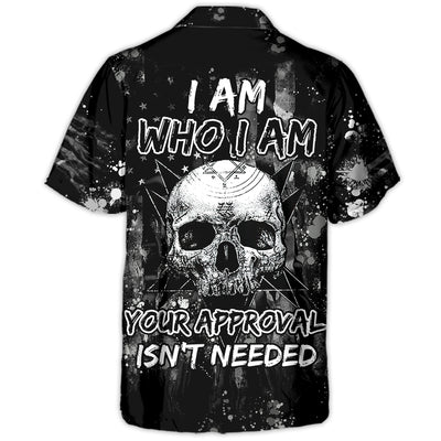 Skull I Am Who I Am Your Approval Isn't Needed - Hawaiian Shirt
