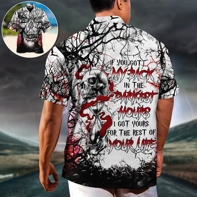 Skull If You Got My Back In The Darkest Hours I Got Yours For The Rest Of Your Life - Hawaiian Shirt
