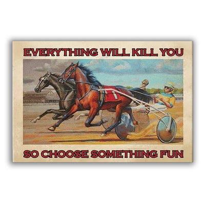 12x18 Inch Horse Harness Racing Everything Will Kill You So Choose Something Fun - Horizontal Poster - Owls Matrix LTD