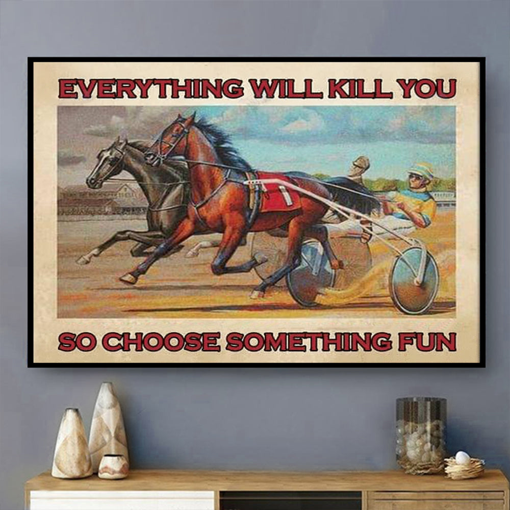 Horse Harness Racing Everything Will Kill You So Choose Something Fun - Horizontal Poster - Owls Matrix LTD