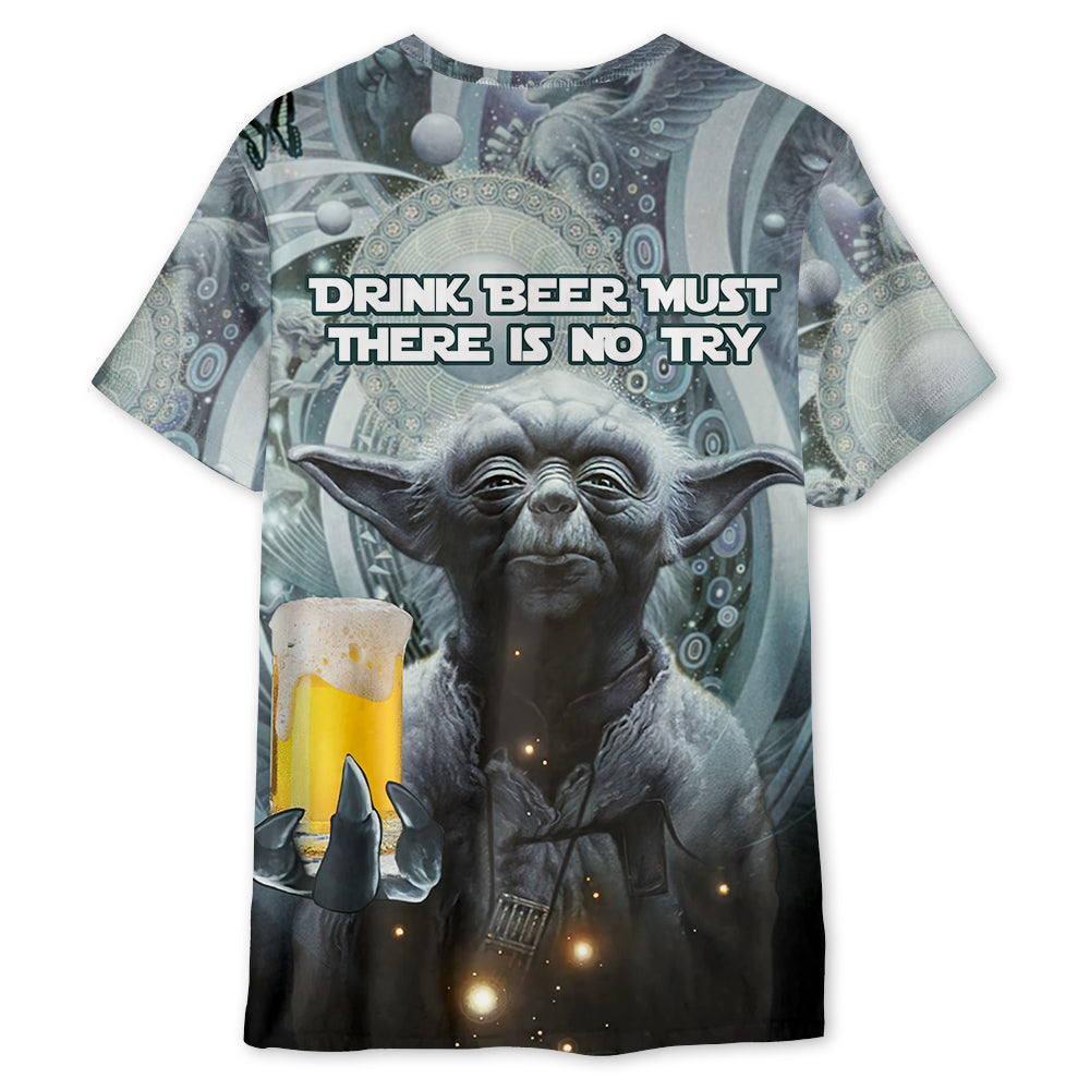 SW Yoda Drink Beer Must There Is No Try - Unisex 3D T-shirt
