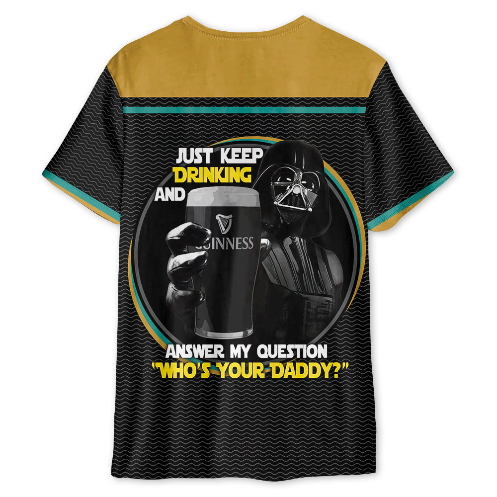 SW Darth Vader Just Keep Drinking And Answer My Question Who’s Your Daddy - Unisex 3D T-shirt