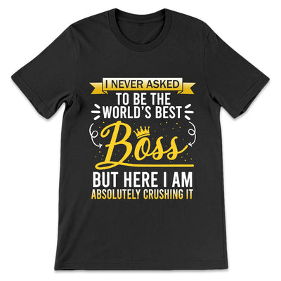 BSD I Never Asked To Be Worlds Best Boss MHRZ0606004Y Dark Classic T Shirt