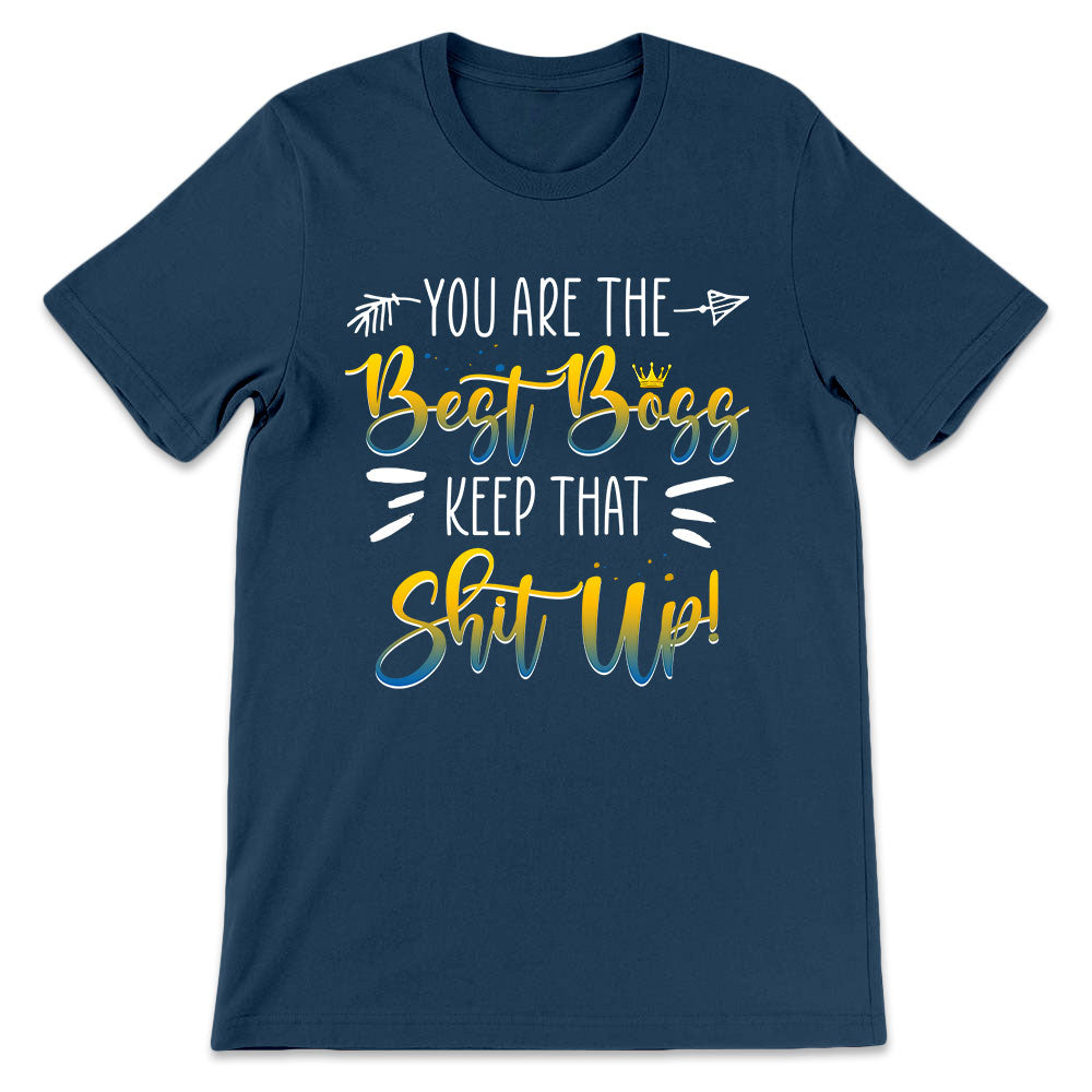BSD You Are The Best Boss Keep That Shit Up LHRZ0706003Y Dark Classic T Shirt