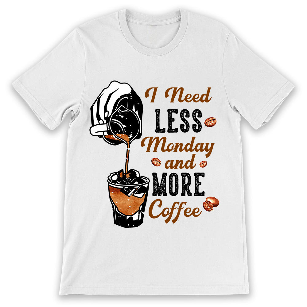 Coffee I Need Less Monday And More Coffee TTAY0606002Y Light Classic T Shirt