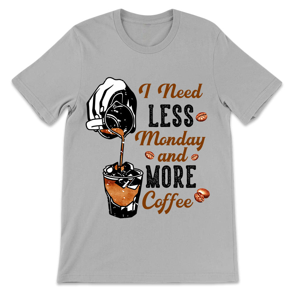 Coffee I Need Less Monday And More Coffee TTAY0606002Y Light Classic T Shirt