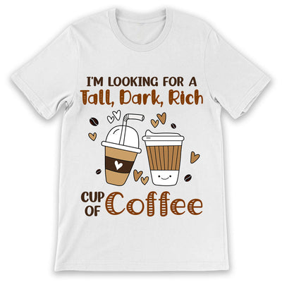 Coffee Lover Im Looking For A Tall Dark Rich Cup Of Coffee TTAY0606006Y Light Classic T Shirt