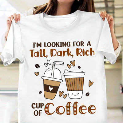 Coffee Lover Im Looking For A Tall Dark Rich Cup Of Coffee TTAY0606006Y Light Classic T Shirt
