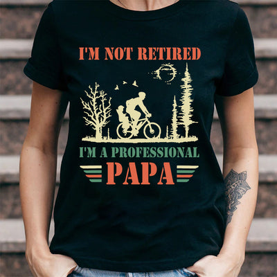 Dad Im Not Retired Im A Professional Papa NQAY2305001Y Dark Classic T Shirt